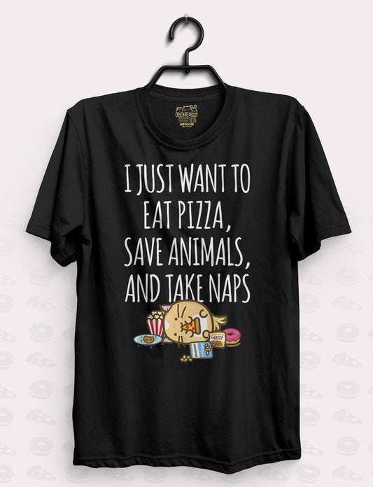 I Just Want To Eat Pizza, Save Animals and Take Naps Shirt