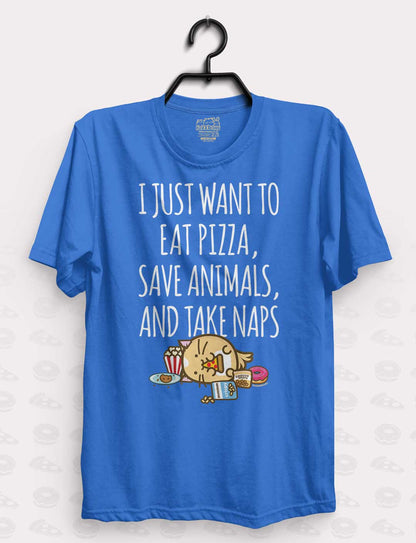 I Just Want To Eat Pizza, Save Animals and Take Naps Shirt